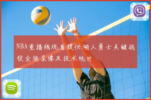 NBA重播线观看提供湖人勇士关键战役全场录像及技术统计