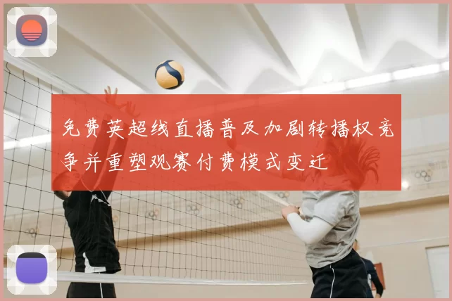 免费英超线直播普及加剧转播权竞争并重塑观赛付费模式变迁