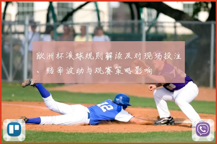 欧洲杯滚球规则解读及对现场投注、赔率波动与观赛策略影响