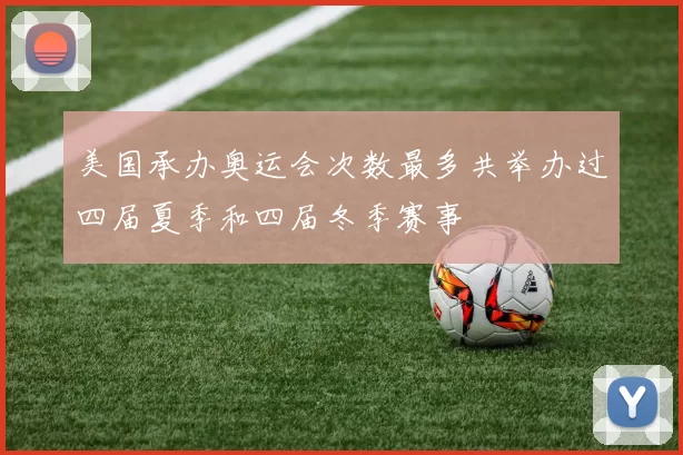 美国承办奥运会次数最多共举办过四届夏季和四届冬季赛事