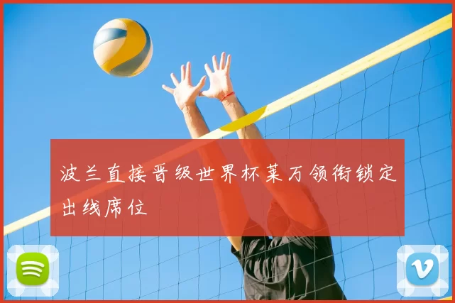 波兰直接晋级世界杯莱万领衔锁定出线席位