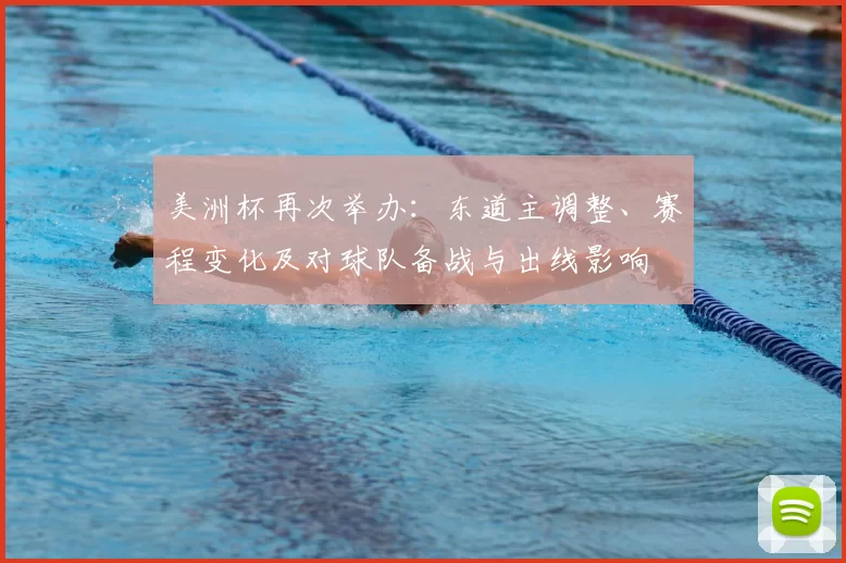 美洲杯再次举办:东道主调整、赛程变化及对球队备战与出线影响