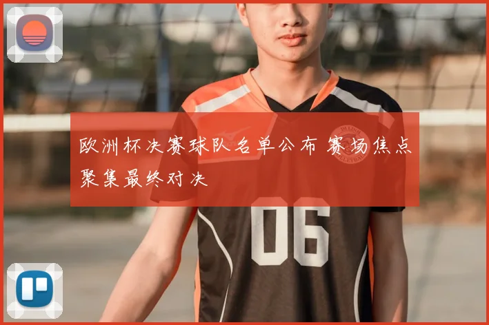 欧洲杯决赛球队名单公布 赛场焦点聚集最终对决